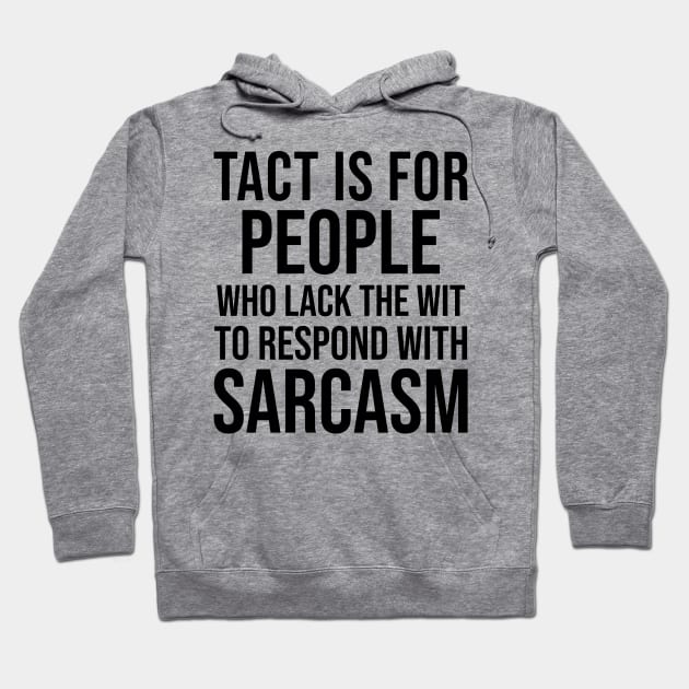 Tact is for people who lack the wit to respond with sarcasm Hoodie by HayesHanna3bE2e